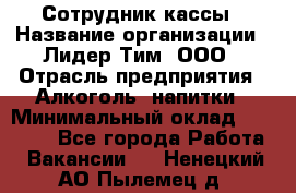 Сотрудник кассы › Название организации ­ Лидер Тим, ООО › Отрасль предприятия ­ Алкоголь, напитки › Минимальный оклад ­ 23 000 - Все города Работа » Вакансии   . Ненецкий АО,Пылемец д.